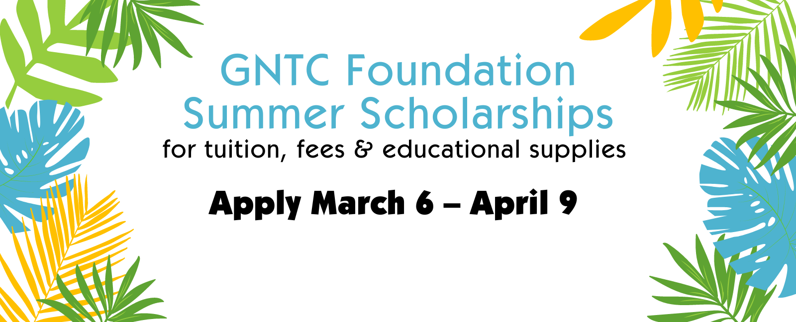 GNTC Foundation Summer Scholarships
for tuition, fees & educational supplies 
Apply March 6 – April 9
