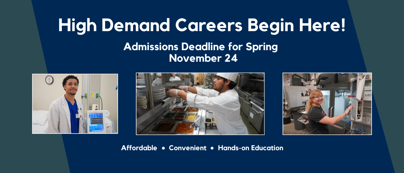 High Demand Careers Begin Here. Spring Admissions Deadline is November 24th.